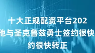 十大正规配资平台2023年他与圣克鲁兹勇士签约很快转正
