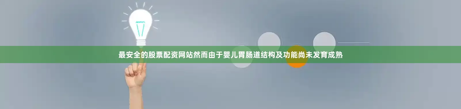 最安全的股票配资网站然而由于婴儿胃肠道结构及功能尚未发育成熟