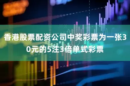 香港股票配资公司中奖彩票为一张30元的5注3倍单式彩票