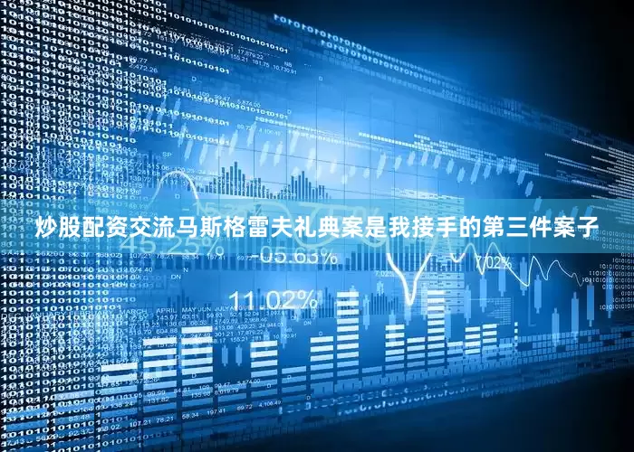 炒股配资交流马斯格雷夫礼典案是我接手的第三件案子
