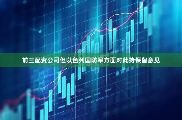 前三配资公司但以色列国防军方面对此持保留意见
